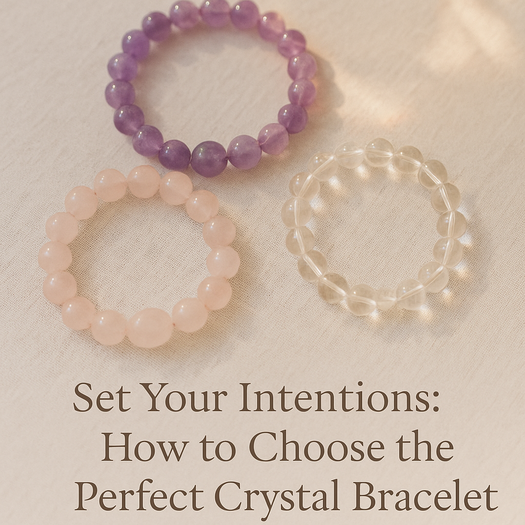 Set Your Intentions: How to Choose the Perfect Crystal Bracelet for Your Energy