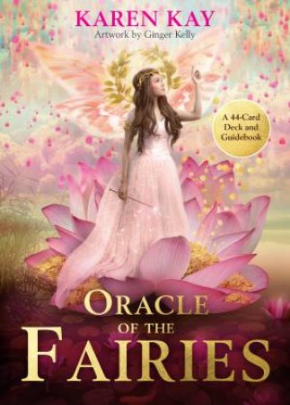 Cover of Oracle of the Fairies by Karen Kay featuring a radiant fairy in a pink gown standing within a glowing lotus blossom, symbolising magic, manifestation, and connection to nature’s wisdom.